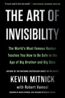 The Art of Invisibility: The World's Most Famous Hacker Teaches You How to Be Safe in the Age of Big Brother and Big Data