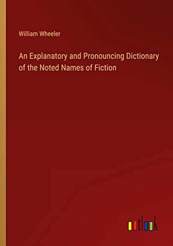 An Explanatory and Pronouncing Dictionary of the Noted Names of Fiction