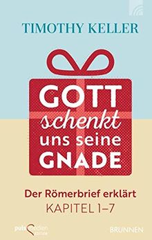 Gott schenkt uns seine Gnade: Der Römerbrief erklärt Kapitel 1-7