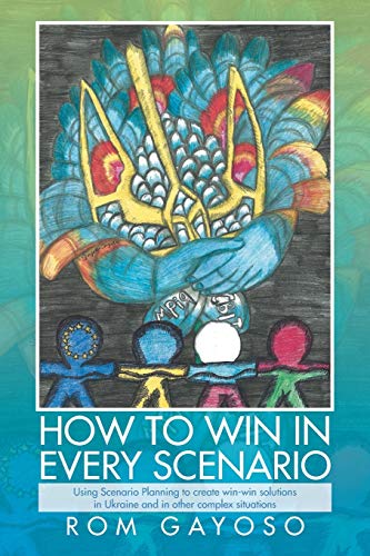 How to Win in Every Scenario: Using Scenario Planning to Create Win-Win Solutions in Ukraine and in Other Complex Situations