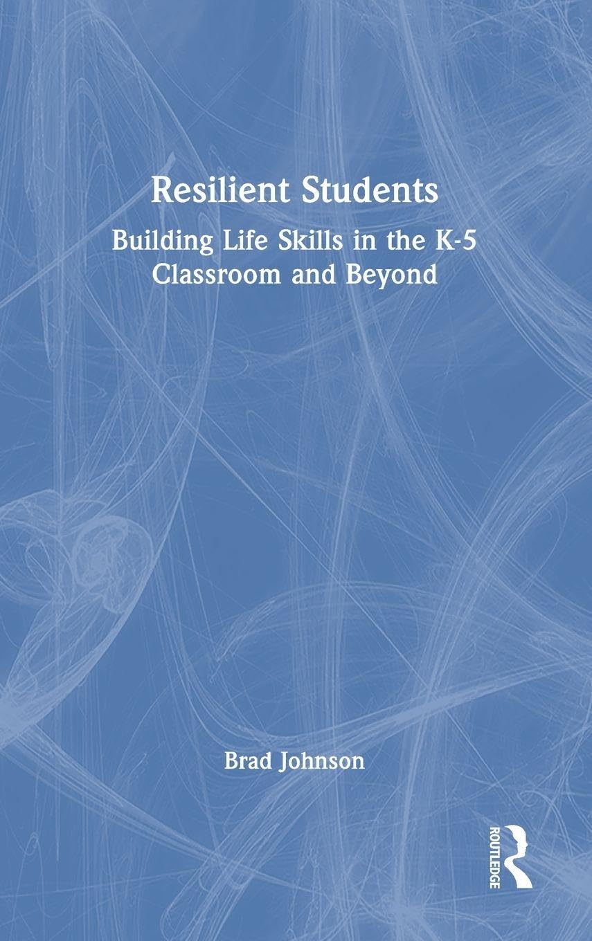 Resilient Students: Building Life Skills in the K-5 Classroom and Beyond