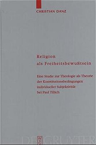 Religion als Freiheitsbewußtsein: Eine Studie zur Theologie als Theorie der Konstitutionsbedingungen individueller Subjektivität bei Paul Tillich: ... (Theologische Bibliothek Töpelmann, Band 110)