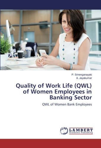 Quality of Work Life (QWL) of Women Employees in Banking Sector: QWL of Women Bank Employees