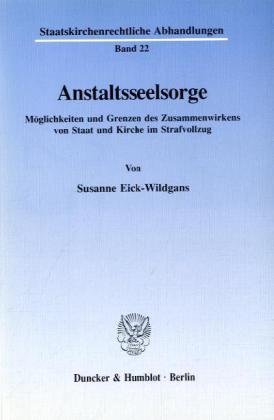 Anstaltsseelsorge.: Möglichkeiten und Grenzen des Zusammenwirkens von Staat und Kirche im Strafvollzug. (Staatskirchenrechtliche Abhandlungen)