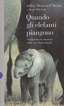Quando gli elefanti piangono. Sentimenti ed emozioni nella vita degli animali (I saggi)