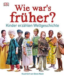 Wie war's früher?: Kinder erzählen Weltgeschichte