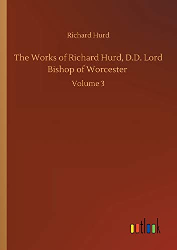 The Works of Richard Hurd, D.D. Lord Bishop of Worcester: Volume 3