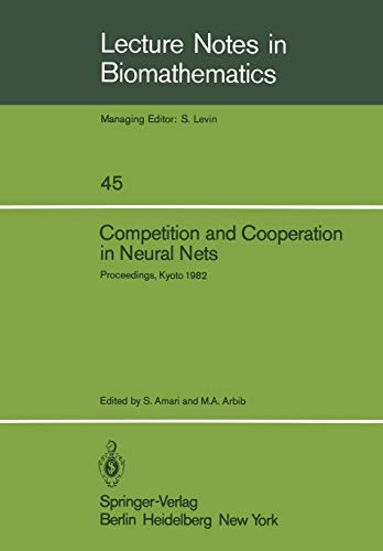 Competition and Cooperation in Neural Nets: Proceedings of the U.S.-Japan Joint Seminar held at Kyoto, Japan February 15 -19, 1982 (Lecture Notes in Biomathematics, 45, Band 45)