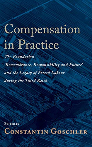 Compensation in Practice: The Foundation 'Remembrance, Responsibility and Future' and the Legacy of Forced Labour during the Third Reich