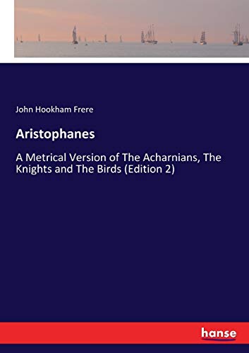 Aristophanes: A Metrical Version of The Acharnians, The Knights and The Birds (Edition 2)