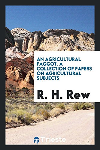 An agricultural faggot. A collection of papers on agricultural subjects