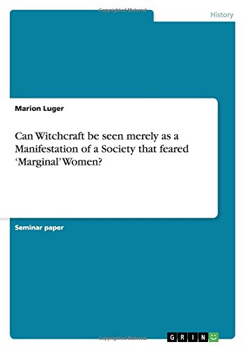 Can Witchcraft be seen merely as a Manifestation of a Society that feared 'Marginal' Women?