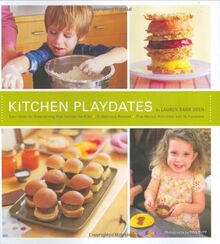 Kitchen Playdates: Easy Ideas for Entertaining That Includes the Kids ** 70 Delicious Recipes