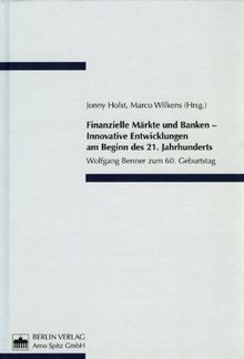 Finanzielle Märkte und Banken - Innovative Entwicklungen am Beginn des 21. Jahrhunderts: Wolfgang Benner zum 60. Geburtstag