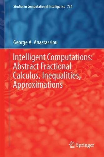 Intelligent Computations: Abstract Fractional Calculus, Inequalities, Approximations (Studies in Computational Intelligence)