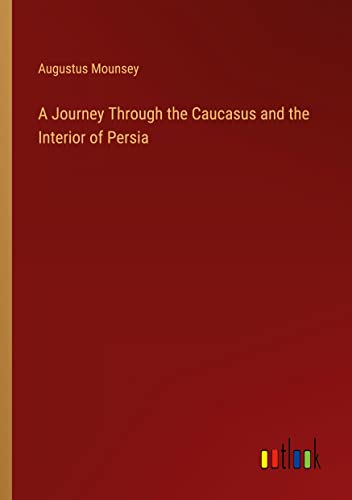 A Journey Through the Caucasus and the Interior of Persia