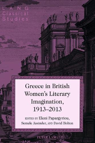 Greece in British Women's Literary Imagination, 1913-2013 (Lang Classical Studies)