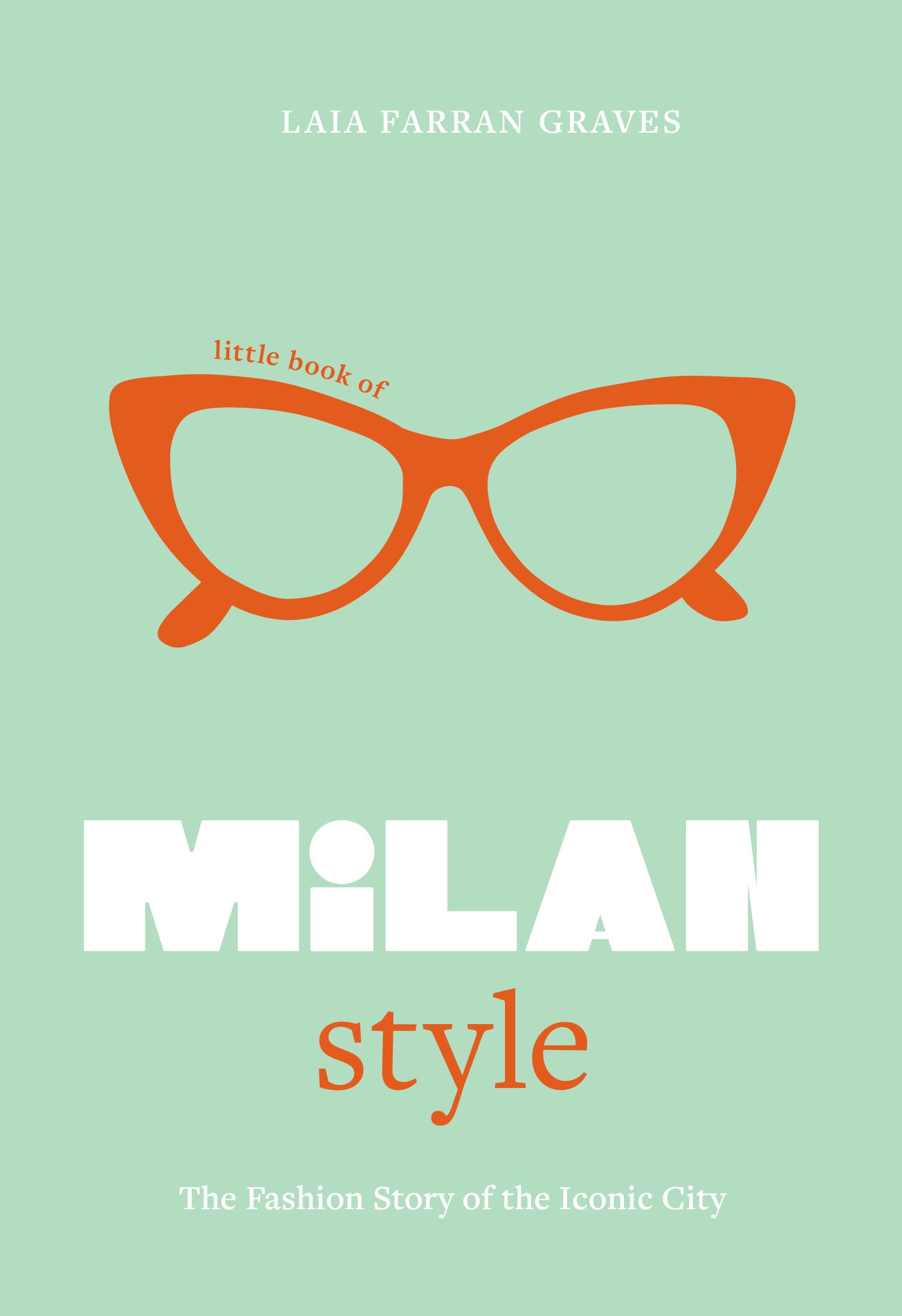Graves, Laia Farran Little Book Of Milan Style, The Fashion History Of The Iconic City (Little Books Of City Style, 6)