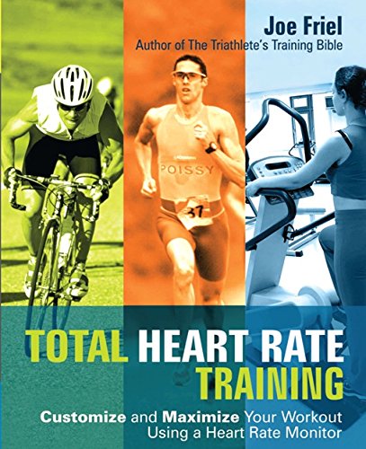 Joe Friel Total Heart Rate Training, Customize And Maximize Your Workout Using A Heart Rate Monitor