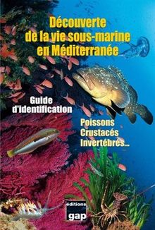 Découverte de la vie sous-marine en Méditerranée : guide d'identification : poissons, crustacés, invertébrés...