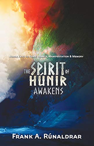 The Spirit of Hunir Awakens (Part 2): The Norse Keys to Runic Trance, Manifestation & Memory (High Galdr, Band 3)