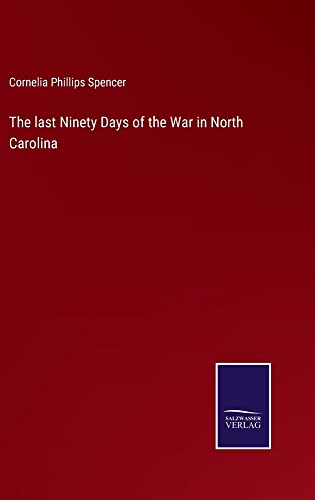 The last Ninety Days of the War in North Carolina