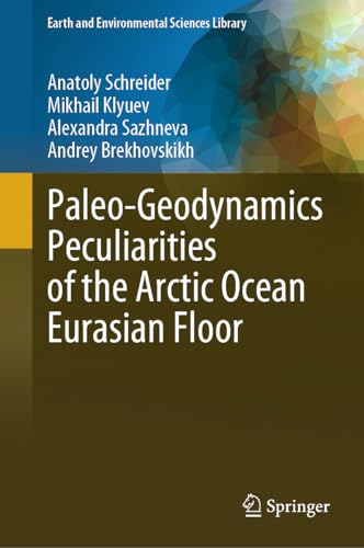 Paleo-Geodynamics Peculiarities of the Arctic Ocean Eurasian Floor (Earth and Environmental Sciences Library)