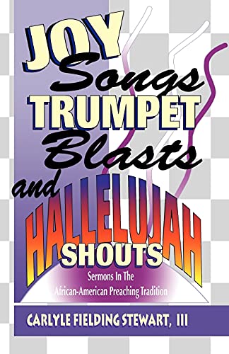Joy Songs Trumpet Blasts & Hallelujah Shouts: Sermons In The African-American Preaching Tradition