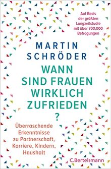 Wann sind Frauen wirklich zufrieden?: Überraschende Erkenntnisse zu Partnerschaft, Karriere, Kindern, Haushalt – auf der Basis von über 700.000 Befragungen