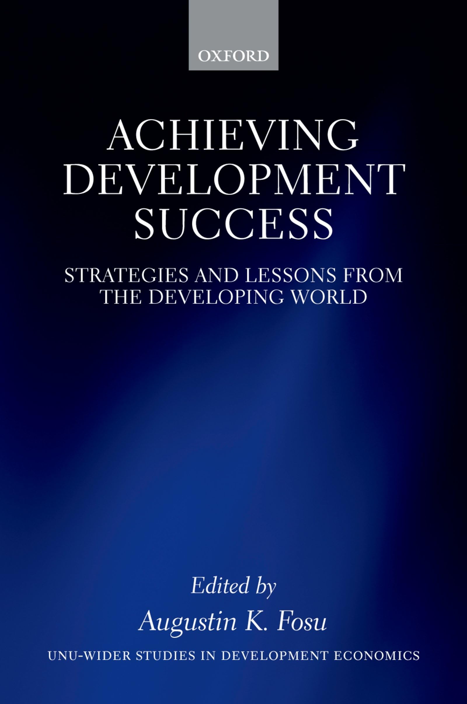 Achieving Development Success: Strategies and Lessons from the Developing World (Wider Studies in Development Economics)