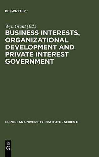 Business Interests, Organizational Development and Private Interest Government: An international comparative study of the food processing industry (European University Institute - Series C, 8)