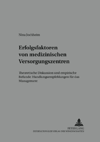 Erfolgsfaktoren von medizinischen Versorgungszentren: Theoretische Diskussion und empirische Befunde: Handlungsempfehlungen für das Management (Strategisches Marketingmanagement)