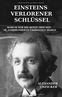 Einsteins verlorener Schlüssel: Warum wir die beste Idee des 20. Jahrhunderts übersehen haben