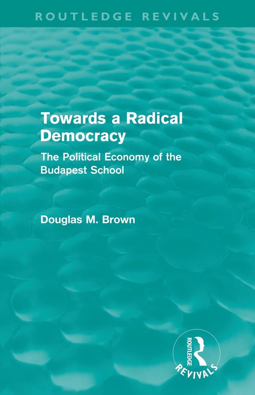 Towards A Radical Democracy (Routledge Revivals): The Political Economy of the Budapest School