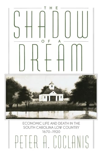 The Shadow of a Dream: Economic Life and Death in the South Carolina Low Country, 1670-1920