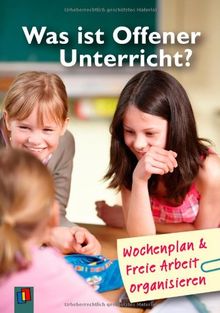 Was ist offener Unterricht?: Wochenplan und Freie Arbeit organisieren