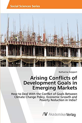 Arising Conflicts of Development Goals in Emerging Markets: How to Deal With the Conflict of Goals Between Climate Change Policy, Economic Growth and Poverty Reduction in India?