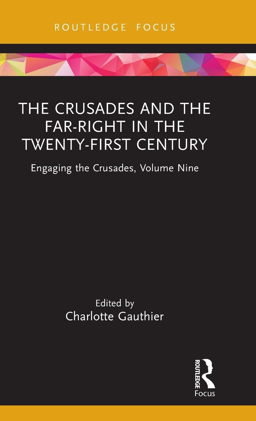The Crusades and the Far-Right in the Twenty-First Century: Engaging the Crusades, Volume Nine (Engaging the Crusades, 9)