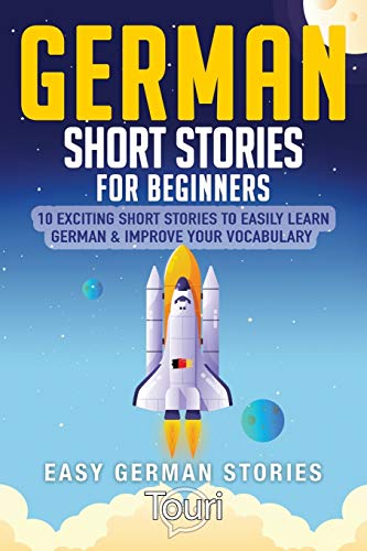 German Short Stories for Beginners: 10 Exciting Short Stories to Easily Learn German & Improve Your Vocabulary (Easy German Stories, Band 1)