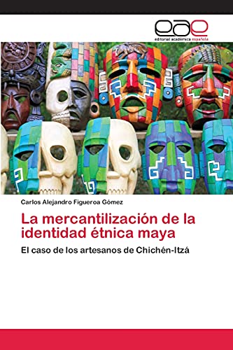 La mercantilización de la identidad étnica maya: El caso de los artesanos de Chichén-Itzá