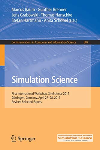 Simulation Science: First International Workshop, SimScience 2017, Göttingen, Germany, April 27–28, 2017, Revised Selected Papers (Communications in Computer and Information Science, Band 889)