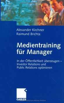 Medientraining für Manager (Arbeitstitel) . In der Öffentlichkeit überzeugen - Investor Relations und Public Relations optimieren