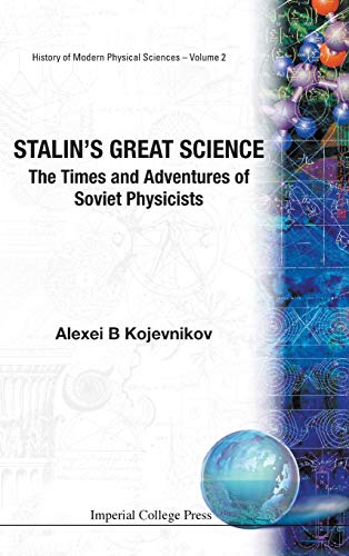 Stalin's Great Science: The Times and Adventures of Soviet Physicists (History of Modern Physical Sciences, Band 2)
