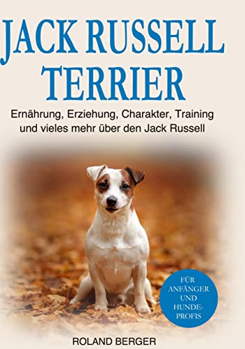 Jack Russell Terrier: Ernährung, Erziehung, Charakter, Training und vieles mehr über den Jack Russell
