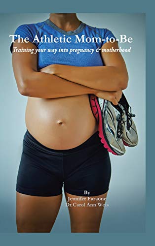 The Athletic Mom-To-Be: Training Your Way Into Pregnancy and Motherhood