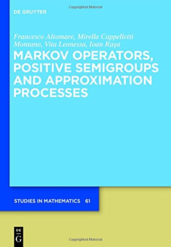 Markov Operators, Positive Semigroups and Approximation Processes (De Gruyter Studies in Mathematics, Band 61)