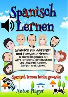 Spanisch Lernen Spanisch Fur Anfanger Und Fortgeschrittene 12 Kurzgeschichten Mit Wort Fur Wort Ubersetzungen Und Audioaufnahmen Einfach Und Schnell Spanisch Lernen Leicht Gemacht Von Anton Hager