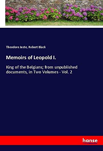 Memoirs of Leopold I.: King of the Belgians; from unpublished documents, in Two Volumes - Vol. 2