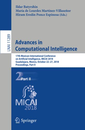 Advances in Computational Intelligence: 17th Mexican International Conference on Artificial Intelligence, MICAI 2018, Guadalajara, Mexico, October ... Notes in Computer Science, Band 11289)