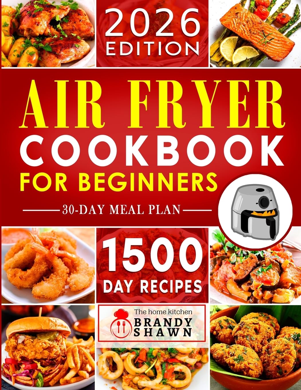Air Fryer Cookbook for Beginners: 1500 Day Easy to Make Recipes to Grill, Fry, Bake, and Roast Mouthwatering Meals